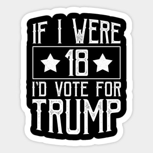 If I Were 18 I'd Vote for Trump Sticker
